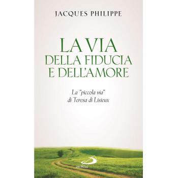 La via della fiducia e dell'amore. La «piccola via» di Teresa di Lisieux