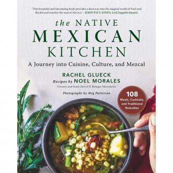 The Native Mexican Kitchen: A Journey into Cuisine, Culture, and Mezcal