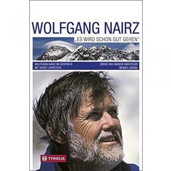 Wolfgang Nairz Es Wird Schon Gut Gehen: Berge Und Andere Abenteuer Meines Lebens; Wolfgang Nairz Im Gespräch Mit Horst Christoph