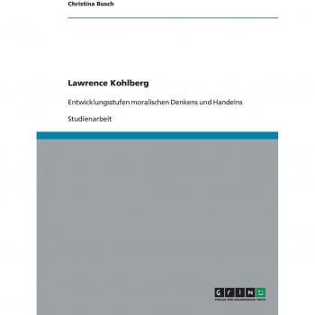Lawrence Kohlberg: Entwicklungsstufen moralischen Denkens und Handelns