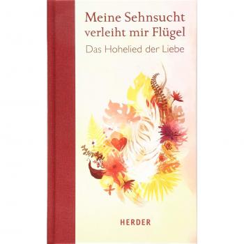 Meine Sehnsucht verleiht mir Flügel: Das Hohelied der Liebe