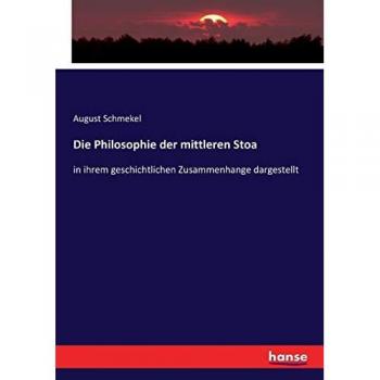 Die Philosophie der mittleren Stoa: in ihrem geschichtlichen Zusammenhange dargestellt