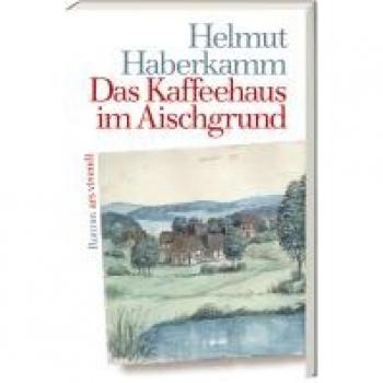 Helmut Haberkamm Das Kaffeehaus Im Aischgrund: Roman