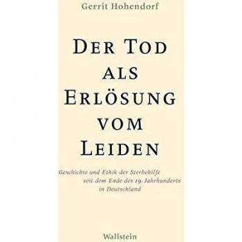 Der Tod als Erlösung vom Leiden: Geschichte und Ethik der Sterbehilfe seit dem Ende des 19. Jahrhunderts in Deutschland