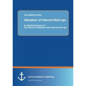 Valuation of Internet Start-ups: An Applied Research on How Venture Capitalists value Internet Start-ups