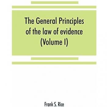 The general principles of the law of evidence with their application to the trial of civil actions at common law, in equity and under the codes of civil procedure of the several states (Volume I)