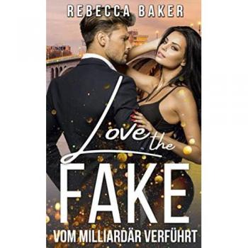 Love the Fake: Vom Milliardär verführt