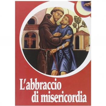 L'abbraccio di misericordia. Francesco d'Assisi e gli abbracci che cambiano la vita