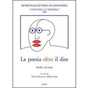 La poesia oltre il dire. Atti della 13° Biennale di poesia di Alessandria