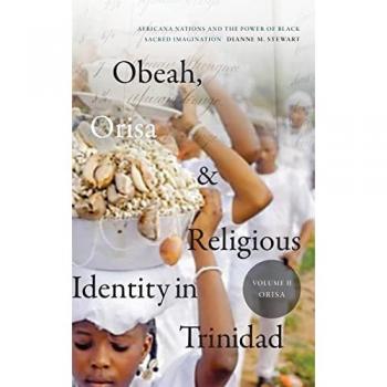 Obeah, Orisa, and Religious Identity in Trinidad, Volume II, Orisa: Africana Nations and the Power of Black Sacred Imagination, Volume 2 (Religious Cultures of African and African Diaspora People, 2)