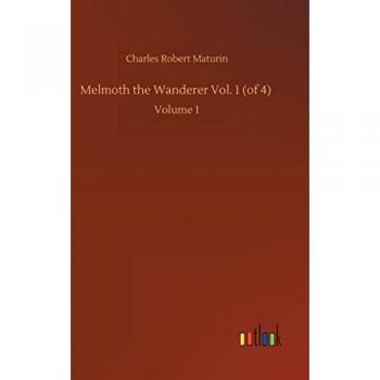 Melmoth the Wanderer Vol. 1 (of 4): Volume 1