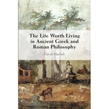 The Life Worth Living in Ancient Greek and Roman Philosophy
