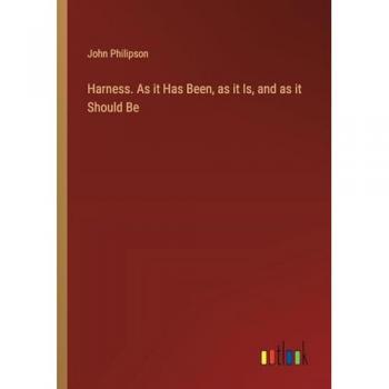 Philipson, John: Harness. As it Has Been, as it Is, and as it Should Be