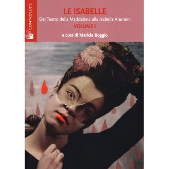 Le Isabelle. Dal Teatro della Maddalena alla Isabella Andreini