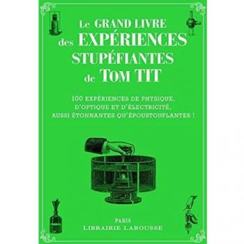 Le grand livre des expériences stupéfiantes de Tom Tiit : 100 expériences de physique, d'optique et d'électricité, aussi étonnantes qu'époustouflantes !