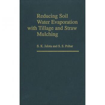 Reducing Soil Water Evaporation with Tillage and Straw Mulching by S. S. Prihar