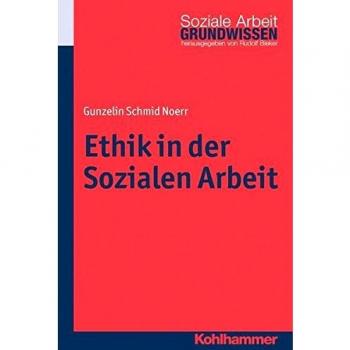 Ethik in der Sozialen Arbeit (Grundwissen Soziale Arbeit Bd. 11)