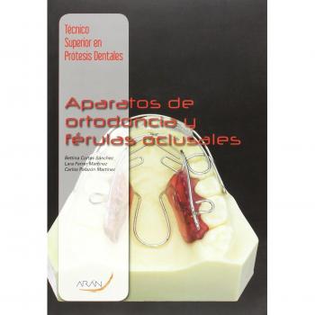 Técnico superior en prótesis dentales : aparatos de ortodoncia y férulas oclusales