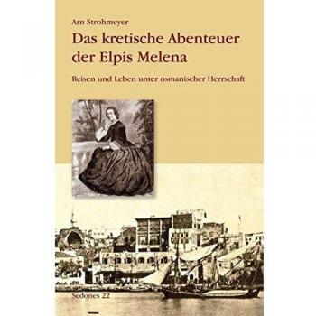 Das kretische Abenteuer der Elpis Melena: Reisen und Leben unter osmanischer Herrschaft