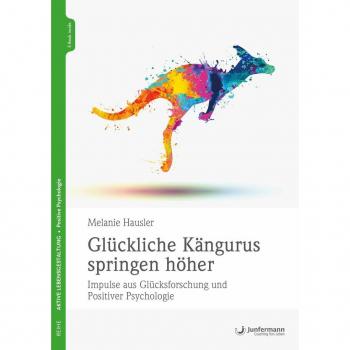 Glückliche Kängurus springen höher: Impulse aus Glücksforschung und Positiver Psychologie