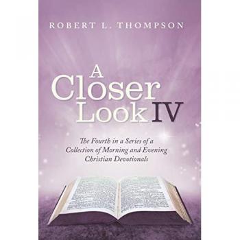 A Closer Look Iv: The Fourth in a Series of a Collection of Morning and Evening Christian Devotionals