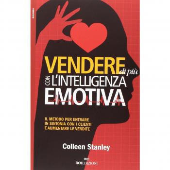 Vendere di più con l'intelligenza emotiva. Il metodo per entrare in sintonia con i clienti e aumentare le vendite