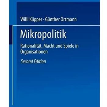 Mikropolitik: Rationalität, Macht und Spiele in Organisationen