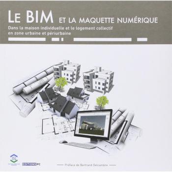 Le BIM et la maquette numérique : dans la maison individuelle et le logement collectif en zone urbaine et périurbaine