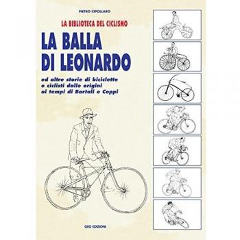 La balla di Leonardo ed altre storie di biciclette e ciclisti dalle origini ai tempi di Bartali e Coppi