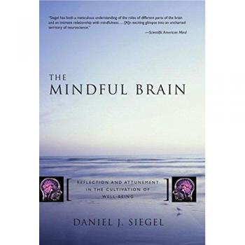 The Mindful Brain : Reflection and Attunement in the Cultivation of Well-Being, by Daniel J. Siegel