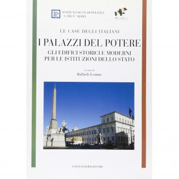 I Palazzi del potere. Gli edifici storici e moderni per le istituzioni dello Stato. Le case degli italiani