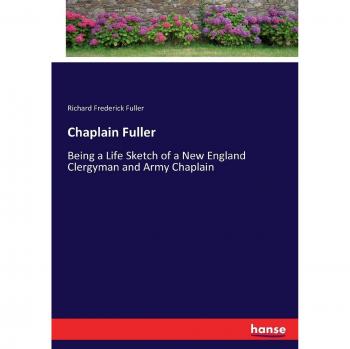 Chaplain Fuller: Being a Life Sketch of a New England Clergyman and Army Chaplain