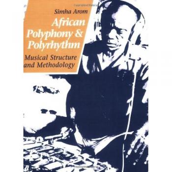 African Polyphony and Polyrhythm: Musical Structure and Methodology