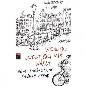 Wenn du jetzt bei mir wärst: Eine Annäherung an Anne Frank