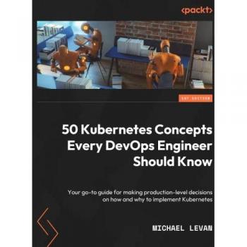 50 Kubernetes Concepts Every DevOps Engineer Should Know: Your go-to guide for making production-level decisions on how and why to implement Kubernetes
