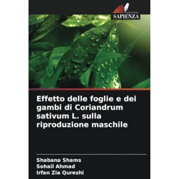 Shams, Shabana: Effetto delle foglie e dei gambi di Coriandrum sativum L. sulla riproduzione maschile