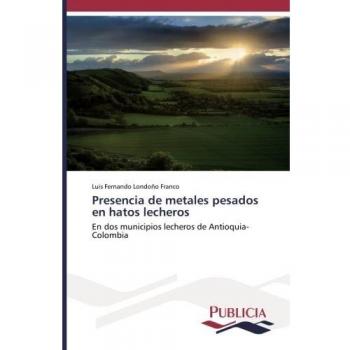 Presencia de metales pesados en hatos lecheros: En dos municipios lecheros de Antioquia-Colombia
