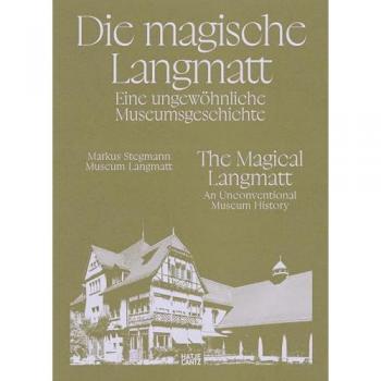 Die magische Langmatt. Eine ungewöhnliche Museumsgeschichte | The magical Langmatt. An unconventional Museum history