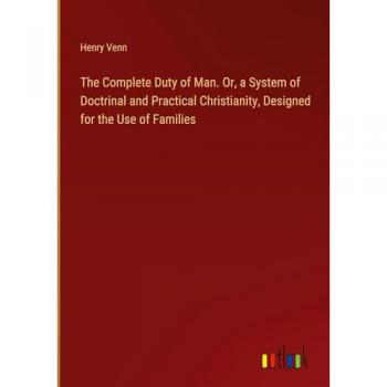 The Complete Duty of Man. Or, a System of Doctrinal and Practical Christianity, Designed for the Use of Families