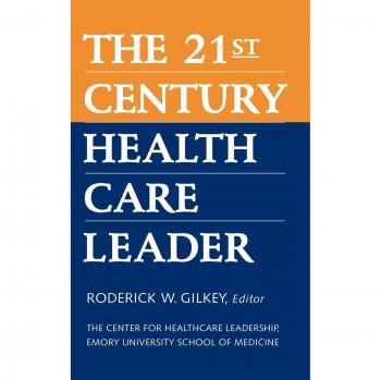 The 21st Century Health Care Leader by Emory University School of Medicine The Center for Healthcare Leadership