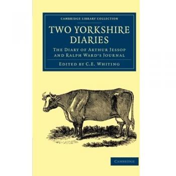Two Yorkshire Diaries: The Diary Of Arthur Jessop And Ralph Ward's Journal