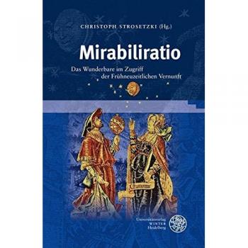 Mirabiliratio: Das Wunderbare im Zugriff der Frühneuzeitlichen Vernunft