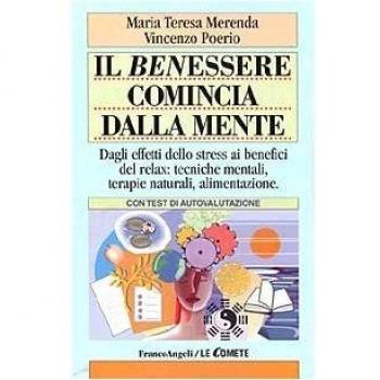 Il benessere comincia dalla mente. Dagli effetti dello stress ai benefici del relax: tecniche mentali, terapie naturali, alimentazione. Con test di autovalutazione