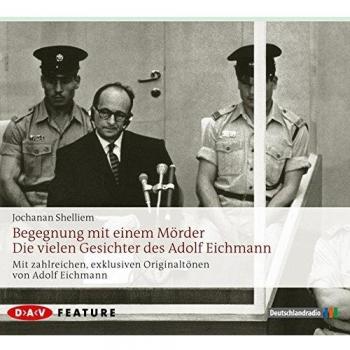 Begegnung mit einem Mörder: Die vielen Gesichter des Adolf Eichmann