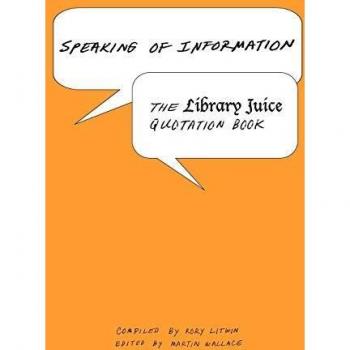 Speaking of Information: The Library Juice Quotation Book