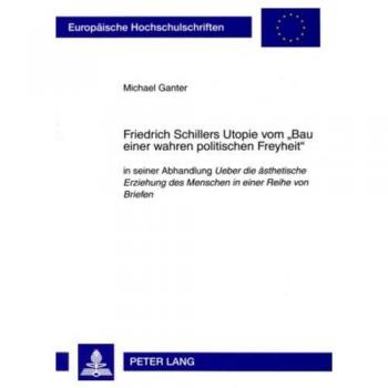 Friedrich Schillers Utopie Vom Bau Einer Wahren Politischen Freyheit