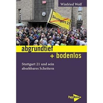 Winfried Wolf Abgrundtief + Bodenlos: Stuttgart 21 Und Sein Absehbares Scheitern (Neue Kleine Bibliothek)