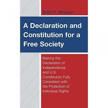 A Declaration and Constitution for a Free Society: Making the Declaration of Independence and U.S. Constitution Fully Consistent with the Protection ... in Philosophy, Politics, and Economics)