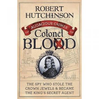 Robert Hutchinson The Audacious Crimes of Colonel Blood