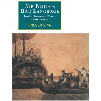 Mr Bligh's Bad Language: Passion, Power and Theatre on the Bounty